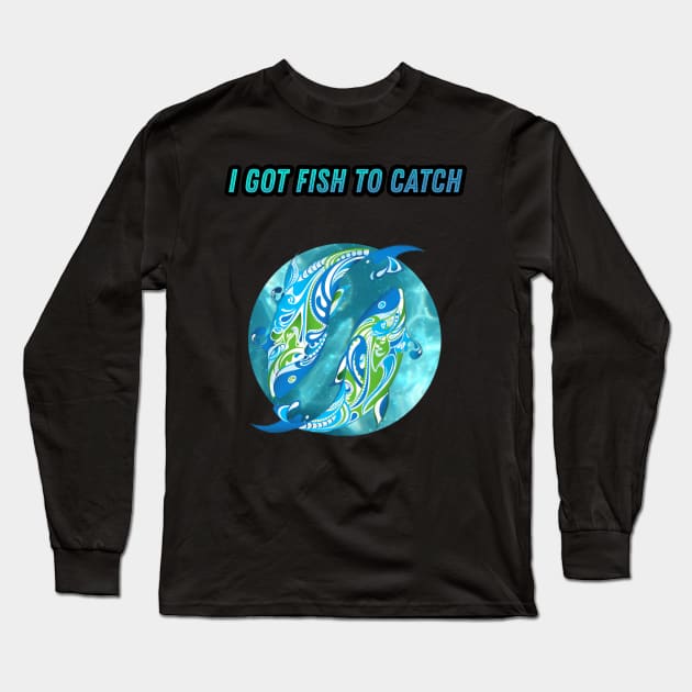I Got Fish To Catch Long Sleeve T-Shirt by Cool-Ero